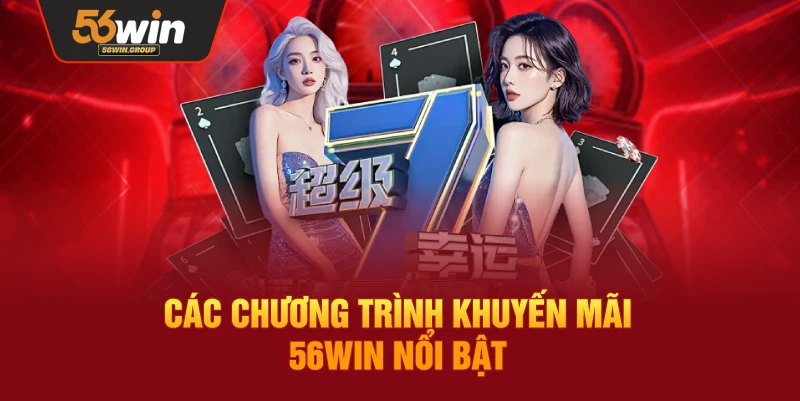 Những chương trình khuyến mãi tiêu biểu đang có tại 56WIN