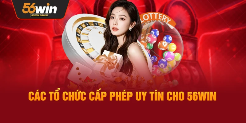 Các cơ quan cấp phép uy tín cho 56WIN