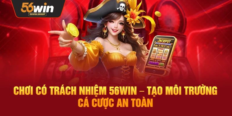 Chơi Có Trách Nhiệm 56WIN – Xây Dựng Không Gian Cá Cược An Toàn