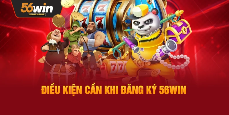 Những điều kiện cần biết khi tạo tài khoản 56WIN