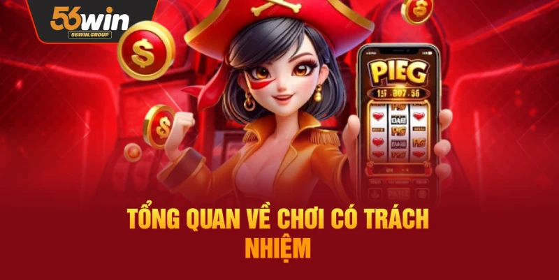 Tổng quan về nguyên tắc chơi có trách nhiệm tại 56WIN